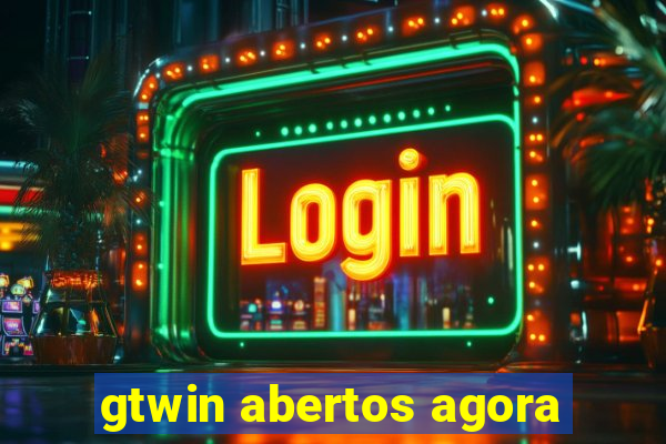 gtwin abertos agora